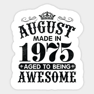 August Made In 1975 Aged To Being Awesome Happy Birthday 45 Years Old To Me You Papa Daddy Son Sticker